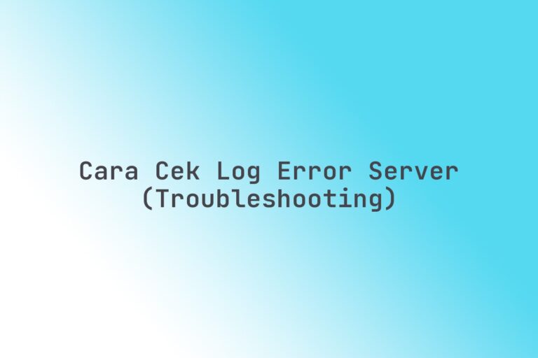 Cara cek log error server (Troubleshooting)